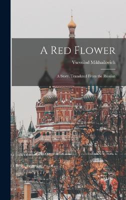 A Red Flower; a Story. Translated From the Russian - Garshin, Vsevolod Mikhailovich 1855-1