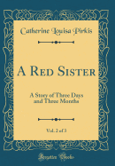 A Red Sister, Vol. 2 of 3: A Story of Three Days and Three Months (Classic Reprint)