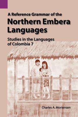 A Reference Grammar of the Northern Embera Languages - Greenlee, Jacob Harold, Dr., and Mortensen, Charles Arthur