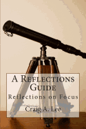 A Reflections Guide: Reflections on Focus - Lee, Craig a