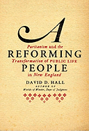 A Reforming People: Puritanism and the Transformation of Public Life in New England