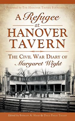 A Refugee at Hanover Tavern: The Civil War Diary of Margaret Wight - The Hanover Tavern Foundation, and Talley, Dale Paige (Editor), and Haas, Shirley (Editor)