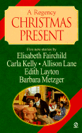 A Regency Christmas Present - Fairchild, Elisabeth, and Kelly, Carla, and Lane, Allison