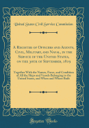 A Register of Officers and Agents, Civil, Military, and Naval, in the Service of the United States, on the 30th of September, 1819: Together with the Names, Force, and Condition of All the Ships and Vessels Belonging to the United States, and When and Whe