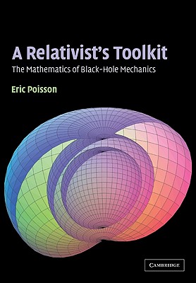 A Relativist's Toolkit: The Mathematics of Black-Hole Mechanics - Poisson, Eric