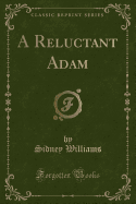 A Reluctant Adam (Classic Reprint)