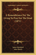 A Remembrance for the Living to Pray for the Dead (1871)