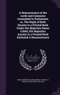 A Remonstrance of the Lords and Commons Assembled in Parliament, or, The Reply of Both Houses to a Printed Book Under His Majesties Name Called, His Majesties Answer to a Printed Book Entituled A Remonstrance