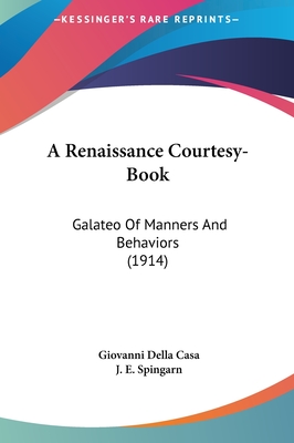 A Renaissance Courtesy-Book: Galateo Of Manners And Behaviors (1914) - IEEE Signal Processing Society, and Spingarn, J E (Introduction by)