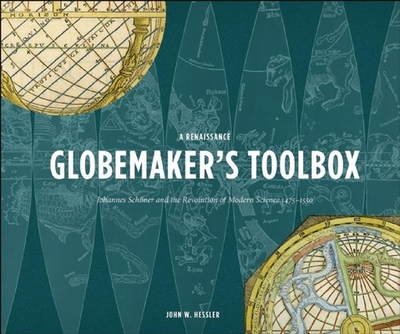 A Renaissance Globemaker's Toolbox: Johannes Schoner and the Revolution of Modern - Hessler, John W.