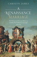 A Renaissance Marriage: The Political and Personal Alliance of Isabella d'Este and Francesco Gonzaga, 1490-1519