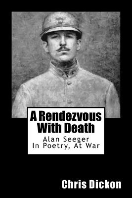 A Rendezvous with Death: Alan Seeger in Poetry, at War - Dickon, Chris