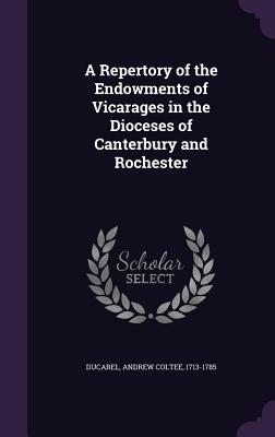 A Repertory of the Endowments of Vicarages in the Dioceses of Canterbury and Rochester - Ducarel, Andrew Coltee