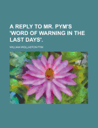A Reply to Mr. Pym's "Word of Warning in the Last Days."
