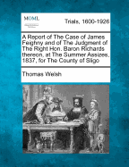 A Report of the Case of James Feighny and of the Judgment of the Right Hon. Baron Richards Thereon, at the Summer Assizes, 1837, for the County of Sligo