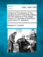 A Report of the Decision of the Supreme Court of the United States, and the Opinions of the Judges Thereof, in the Case of Dred Scott Versus John F.A. Sandford