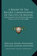 A Report Of The Record Commissioners Of The City Of Boston: Containing The Boston Records From 1729 To 1742 (1885)