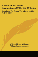 A Report Of The Record Commissioners Of The City Of Boston: Containing The Boston Town Records, 1758 To 1769 (1886)