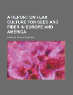 A Report on Flax Culture for Seed and Fiber in Europe and America