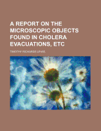 A Report on the Microscopic Objects Found in Cholera Evacuations, Etc - Lewis, Timothy Richards