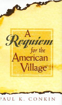 A Requiem for the American Village - Conkin, Paul K