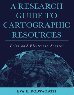 A Research Guide to Cartographic Resources: Print and Electronic Sources