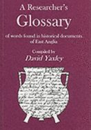 A Researcher's Glossary: Of Words Found in Historical Documents of East Anglia - Yaxley, David