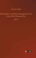 A Residence in France During the Years 1792, 1793, 1794 and 1795