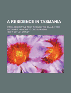 A Residence in Tasmania: With a Descriptive Tour Through the Island, from Macquarie Harbour to Circular Head