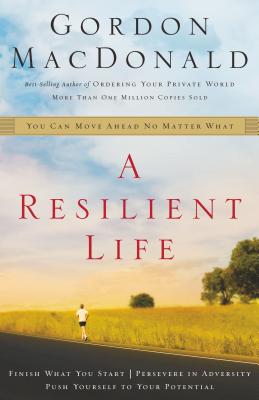 A Resilient Life: You Can Move Ahead No Matter What - MacDonald, Gordon, and Thomas Nelson Publishers