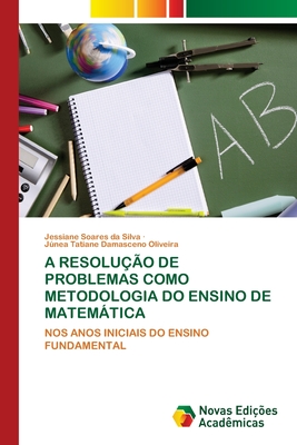 A Resolu??o de Problemas Como Metodologia Do Ensino de Matemtica - Soares Da Silva, Jessiane, and Damasceno Oliveira, Jnea Tatiane