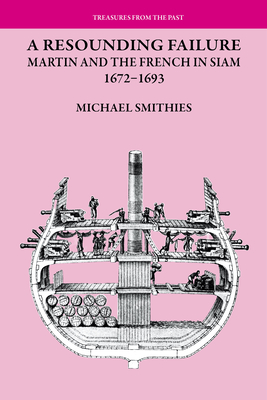 A Resounding Failure: Martin and the French in Siam, 1672-1693 - Smithies, Michael