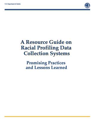 A Resource Guide on Racial Profiling Data Collection Systems: Promising Practices and Lessons Learned - McDevitt, Jack, and Farrell, Amy, Professor, and Ramirez, Deborah