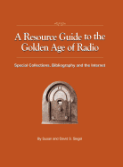 A Resource Guide to the Golden Age of Radio: Special Collections, Bibliography, and the Internet - Siegel, Susan, and Siegel, David S