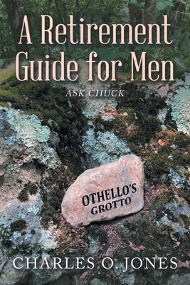 A Retirement Guide for Men: Ask Chuck - Jones, Charles O