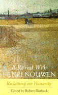 A Retreat with Henri Nouwen: Reclaiming Our Humanity - Durback, Robert, and Nouwen, Henri J. M.