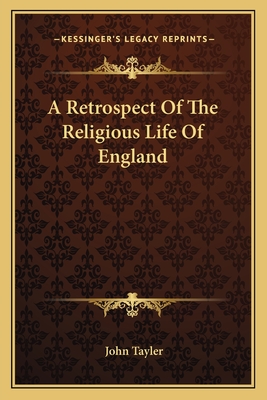 A Retrospect Of The Religious Life Of England - Tayler, John