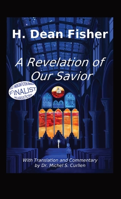 A Revelation of Our Savior: with Translation and Commentary by Dr. Michel S. Curllen - Fisher, H Dean