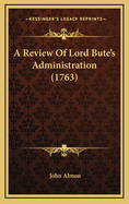 A Review of Lord Bute's Administration (1763)