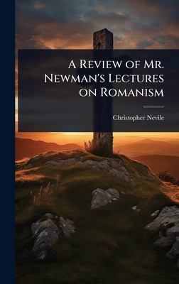 A Review of Mr. Newman's Lectures on Romanism - Nevile, Christopher