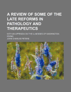 A Review of Some of the Late Reforms in Pathology and Therapeutics: With an Appendix on the Illnesses of Washington Irving - Peters, John Charles