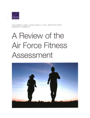 A Review of the Air Force Fitness Assessment - Robson, Sean, and Leamon, Isabel, and Lytell, Maria C