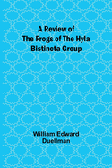 A Review of the Frogs of the Hyla bistincta Group