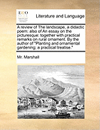 A Review of the Landscape, a Didactic Poem: Also of an Essay on the Picturesque: Together with Practical Remarks on Rural Ornament. by the Author of Planting and Ornamental Gardening; A Practical Treatise.