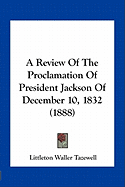 A Review Of The Proclamation Of President Jackson Of December 10, 1832 (1888)