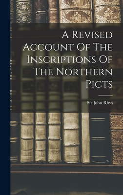 A Revised Account Of The Inscriptions Of The Northern Picts - Rhys, John, Sir
