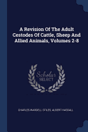 A Revision Of The Adult Cestodes Of Cattle, Sheep And Allied Animals, Volumes 2-8