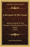 A Revision Of The Treaty: Being A Sequel To The Economic Consequences Of The Peace (1922)