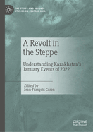 A Revolt in the Steppe: Understanding Kazakhstan's January Events of 2022