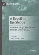A Revolt in the Steppe: Understanding Kazakhstan's January Events of 2022